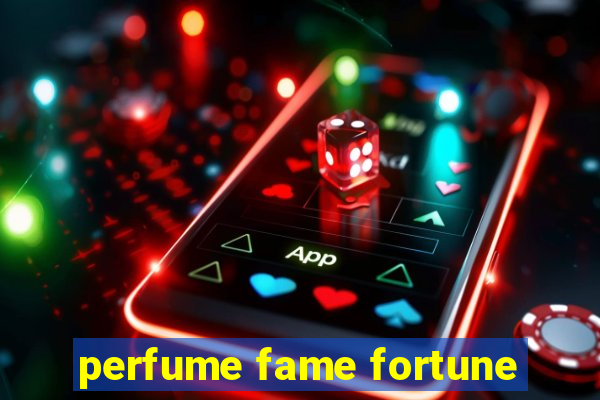 perfume fame fortune